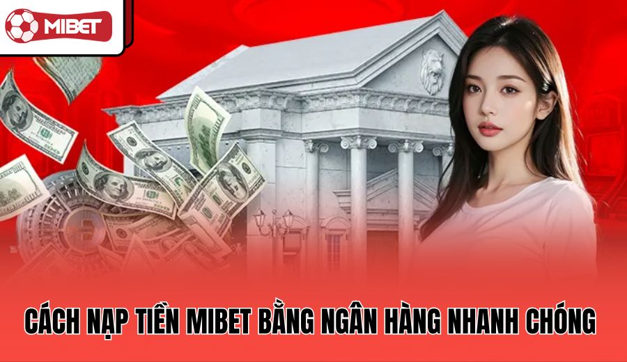 cach-nap-tien-mibet-bang-ngan-hang-nhanh-chong