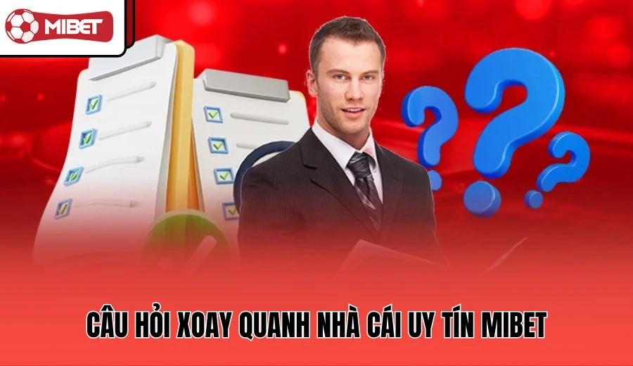 Câu hỏi xoay quanh nhà cái uy tín MIBET