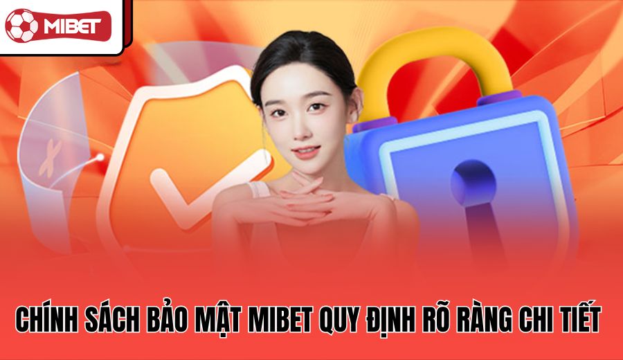 chinh-sach-bao-mat-mibet-quy-dinh-ro-rang-chi-tiet