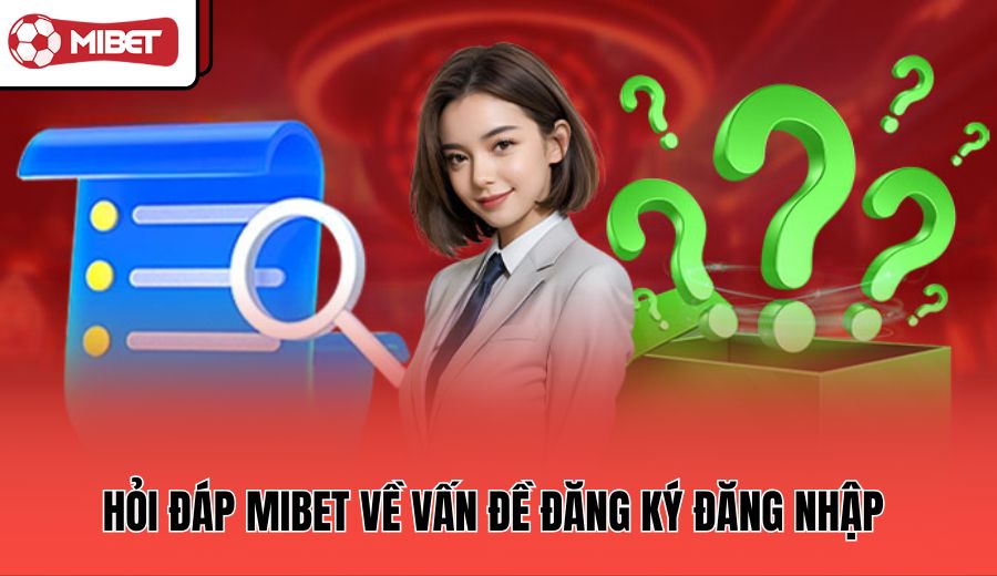 hoi-dap-mibet-ve-van-de-dang-ky-dang-nhap