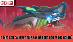 5-meo-ban-ca-mibet-giup-ban-de-dang-dan-truoc-doi-thu