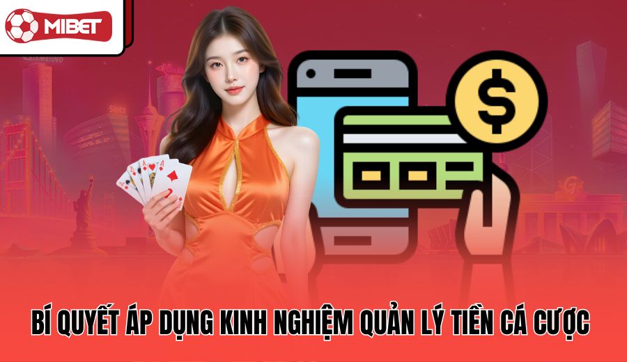 bi-quyet-ap-dung-kinh-nghiem-quan-ly-tien-ca-cuoc