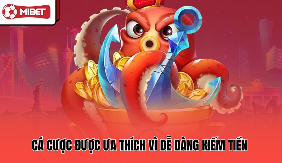 ca-cuoc-duoc-ua-thich-vi-de-dang-kiem-tien