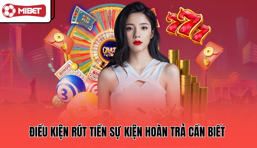 dieu-kien-rut-tien-su-kien-hoan-tra-can-biet