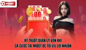ky-thuat-quan-ly-von-khi-ca-cuoc-tai-mibet-de-toi-uu-loi-nhuan
