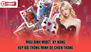 mau-binh-mibet-ky-nang-xep-bai-thong-minh-de-chien-thang