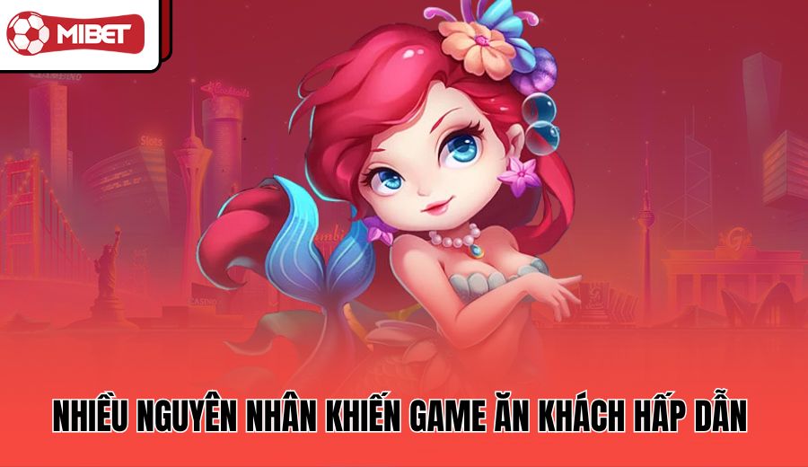 nhieu-nguyen-nhan-khien-game-an-khach-hap-dan