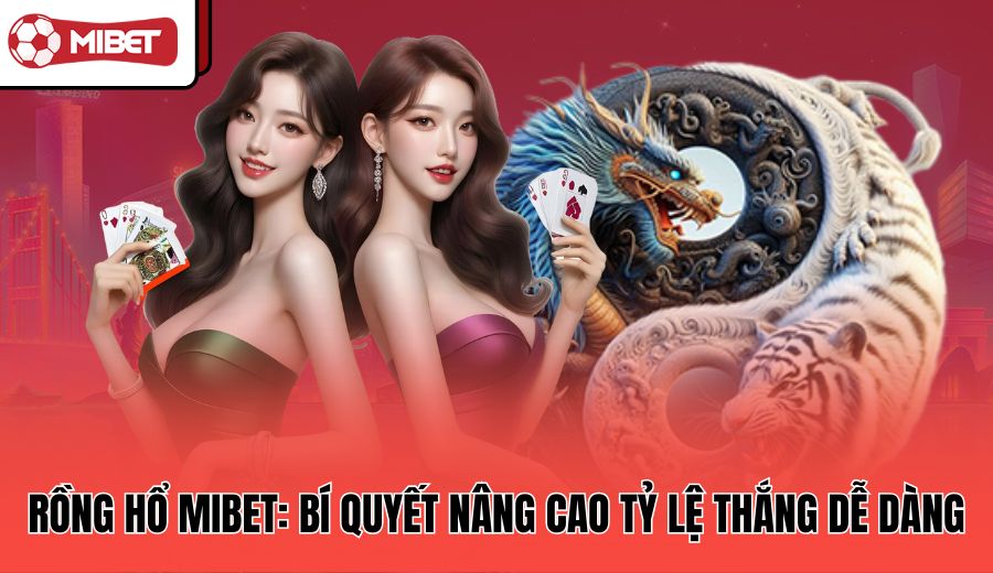 rong-ho-mibet-bi-quyet-nang-cao-ty-le-thang-de-dang